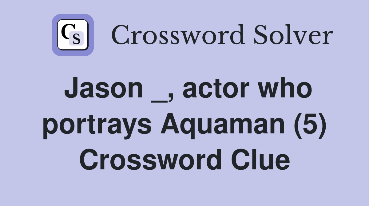 Jason _, actor who portrays Aquaman (5) Crossword Clue Answers